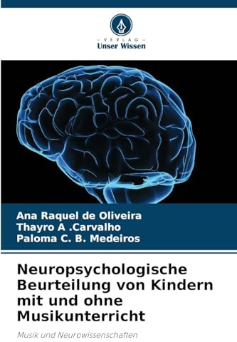 Neuropsychologische Beurteilung von Kindern mit und ohne Musikunterricht: Musik und Neurowissenschaften