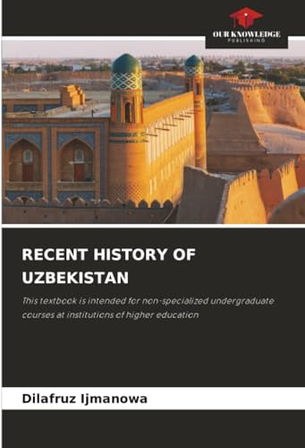 RECENT HISTORY OF UZBEKISTAN: This textbook is intended for non-specialized undergraduate courses at institutions of higher education