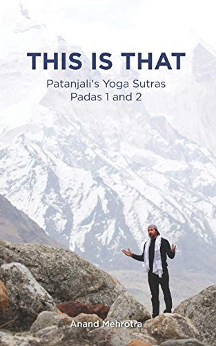 This Is That - Patanjali's Yoga Sutras Padas 1 and 2 (THIS IS THAT: Patanjali's Yoga Sutras Padas Series, Band 1)