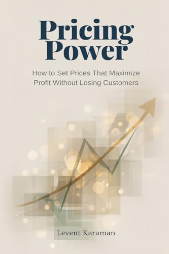 Pricing Power: How to Set Prices That Maximize Profit Without Losing Customers