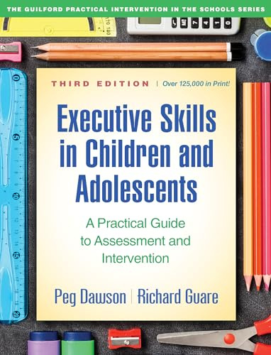 Executive Skills in Children and Adolescents, Third Edition: A Practical Guide to Assessment and Intervention (The Guilford Practical Intervention in the Schools Series)