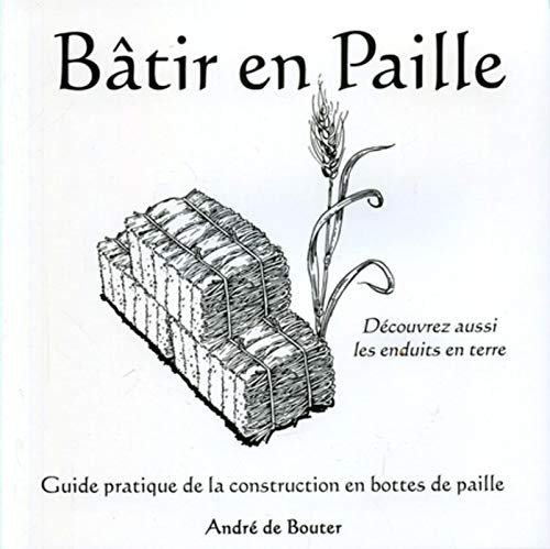Bâtir en Paille: Guide pratique de la construction en bottes de paille