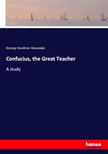 Confucius, the Great Teacher: A study