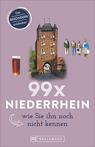 Bruckmann Reiseführer: 99 x Niederrhein, wie Sie ihn noch nicht kennen. 99x Kultur, Natur, Essen und Hotspots abseits der bekannten Highlights.