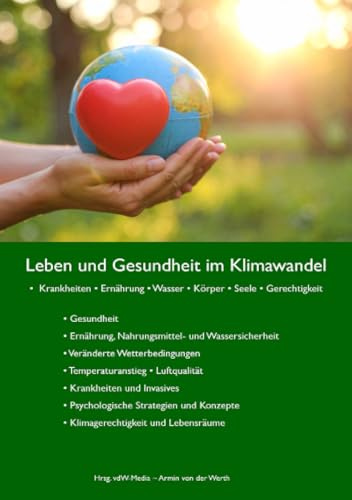 Leben und Gesundheit im Klimawandel: • Krankheiten • Ernährung • Wasser • Körper • Seele • Gerechtigkeit