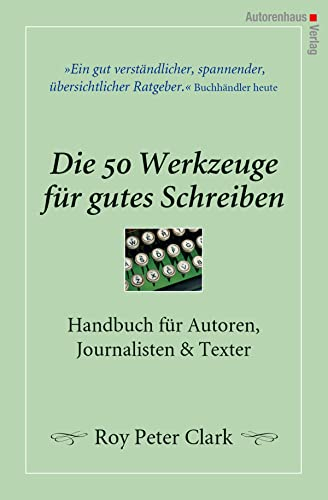 Die 50 Werkzeuge für gutes Schreiben: Handbuch für Autoren, Journalisten, Texter