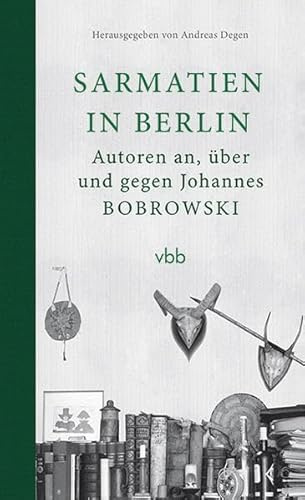 Sarmatien in Berlin: Autoren an, über und gegen Johannes Bobrowski