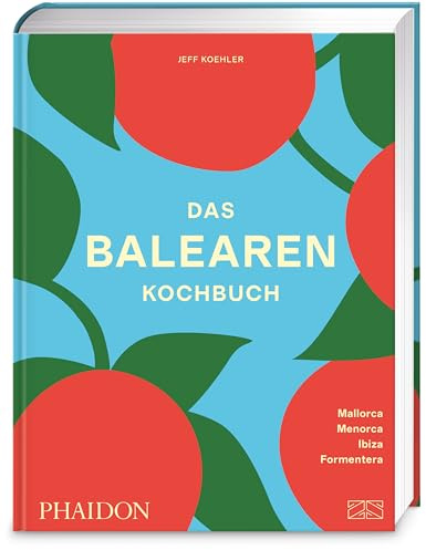 Das Balearen-Kochbuch: 150 mediterrane Rezepte von den spanischen Inseln Mallorca, Menorca, Ibiza und Formentera