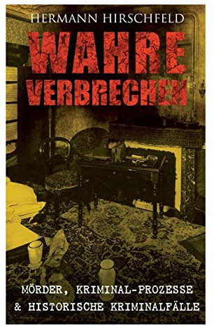 Wahre Verbrechen: Mörder, Kriminal-Prozesse & Historische Kriminalfälle: Der Knabenmörder Döpcke, Prozeß Timm Thode, Eine Kriminalfrage & Wilhelm Timm