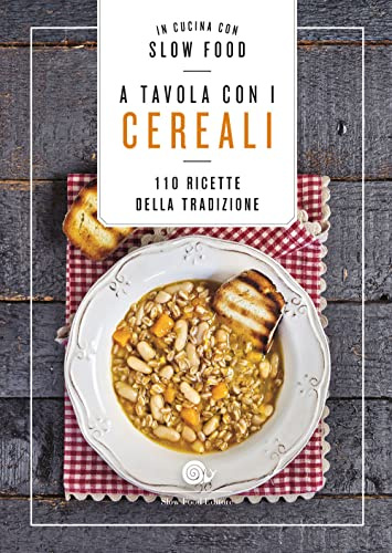 A tavola con i cereali. 110 ricette della tradizione (I ricettari Slow Food)