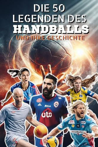 Die 50 Handball-Legenden und ihre Geschichte (Die Top-50-Serie 7)
