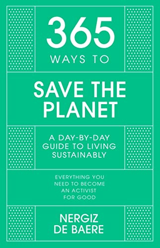 365 Ways to Save the Planet: A Day-by-day Guide to Living Sustainably (365 Series)