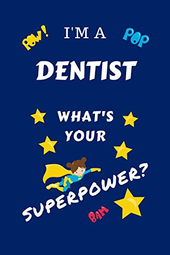 I'm A Dentist What's Your Superpower?: Perfect Gag Gift For A Superpowered Dentist | Blank Lined Notebook Journal | 100 Pages 6 x 9 Format | Office | ... Hen | | Anniversary | Christmas | Xmas