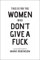 This Is For The Women Who Don't Give A Fuck