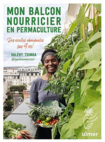 Mon balcon nourricier en permaculture - Des récoltes abondantes sur 4 m2