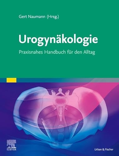 Urogynäkologie: Praxisnahes Handbuch für den Alltag (MONOGRAPHIE - Fachbuch - Urban & Fischer-Verlag)