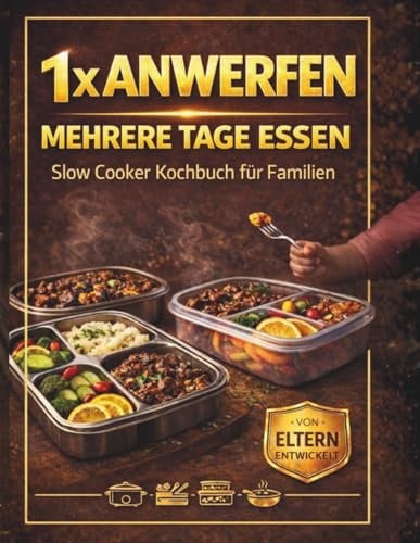 1x ANWERFEN - MEHRERE TAGE ESSEN: Slow Cooker Kochbuch für Familien – Einfache Rezepte für mehrere Tage · 1× kochen, 2–3 Tage essen · Alltagstaugliche Familienküche ohne Stress (LYNORA)