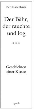 DER BÄHR, DER RAUCHTE UND LOG: Geschichten einer Klasse