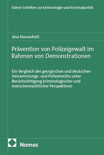 Prävention von Polizeigewalt im Rahmen von Demonstrationen: Ein Vergleich des georgischen und deutschen Versammlungs- und Polizeirechts unter ... zur Kriminologie und Kriminalpolitik)