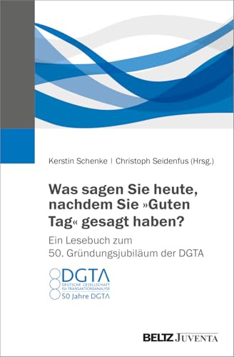 Was sagen Sie heute, nachdem Sie „Guten Tag“ gesagt haben? Ein Lesebuch zum 50. Gründungsjubiläum der DGTA