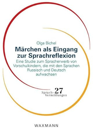 Märchen als Eingang zur Sprachreflexion: Eine Studie zum Spracherwerb von Vorschulkindern, die mit den Sprachen Russisch und Deutsch aufwachsen. (Sprach-Vermittlungen)