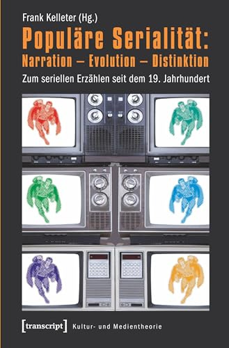 Populäre Serialität: Narration - Evolution - Distinktion: Zum seriellen Erzählen seit dem 19. Jahrhundert (Kultur- und Medientheorie)
