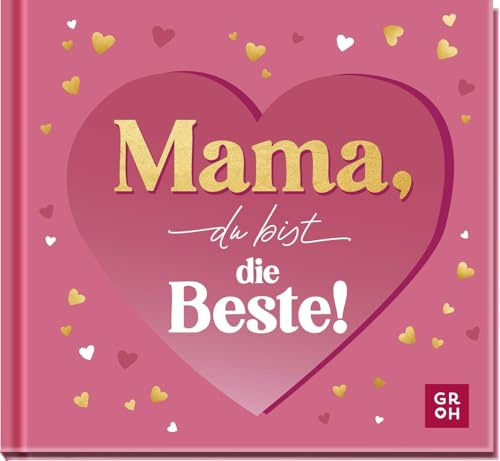 Mama, du bist die Beste!: Liebevolles Mini-Geschenkbuch für die beste Mama der Welt. Das perfekte Geschenk zum Muttertag
