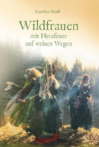 Wildfrauen: Mit Herzfeuer auf weisen Wegen