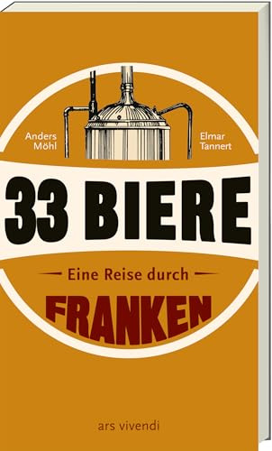 33 Biere – Fränkische Brauereien & Wirtshäuser entdecken: Bierführer durch Franken mit Tipps zu Biergärten, Brotzeit & Bierkultur in Bamberg, Nürnberg & Fränkischer Schweiz