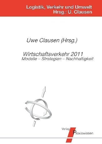 Wirtschaftsverkehr 2011: Modelle - Strategien - Nachhaltigkeit (Logistik, Verkehr und Umwelt)