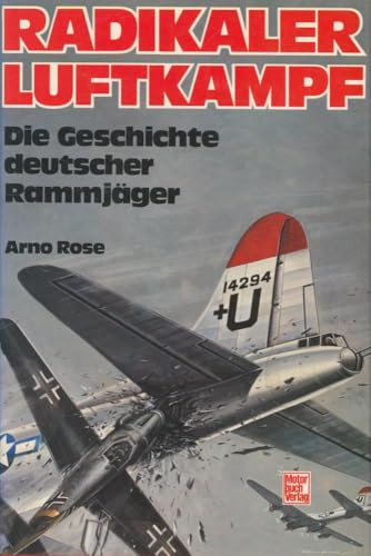 Radikaler Luftkampf. Die Geschichte deutscher Rammjäger