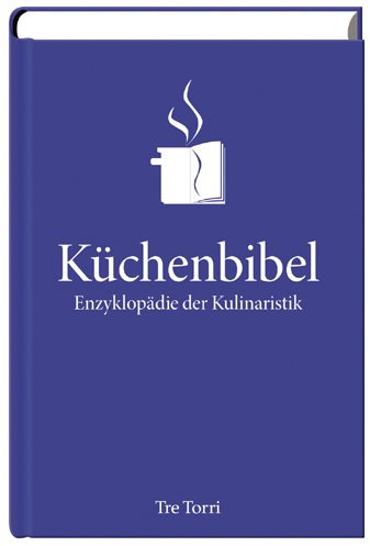 Die Küchenbibel: Enzyklopädie der Kulinaristik