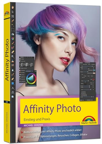 Affinity Photo Einstieg und Praxis für Windows Version - Die Anleitung Schritt für Schritt zum perfekten Bild
