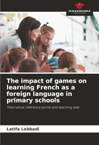 The impact of games on learning French as a foreign language in primary schools: Theoretical reference points and teaching aids