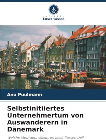 Selbstinitiiertes Unternehmertum von Auswanderern in Dänemark: Welche Motivationsfaktoren beeinflussen sie?