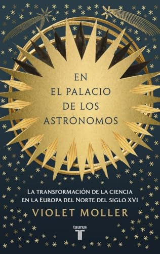 En el palacio de los astrónomos: La transformación de la ciencia en la Europa del norte del siglo XVI (Historia)