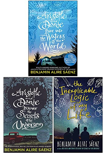 Benjamin Alire Sáenz Collection 3 Books Set (Aristotle and Dante Dive Into the Waters of the World, Discover the Secrets of the Universe, The Inexplicable Logic of My Life)