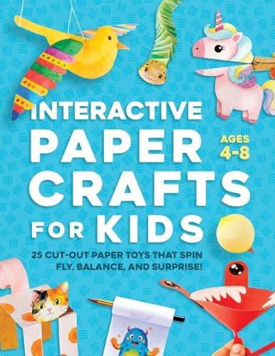 Interactive Paper Crafts for Kids: 25 Cut-Out Paper Toys that Spin, Fly, Balance, and Surprise! Ages 4-8