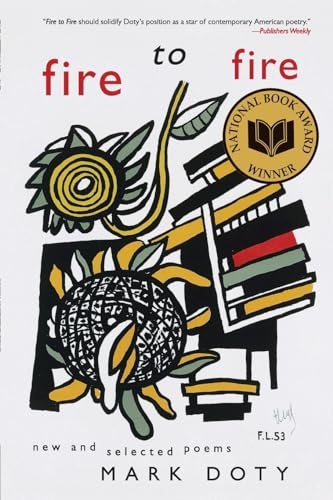 Fire to Fire: New and Selected Poems―A Collection of Works Reflecting on Mortality, Beauty, Desire, and Artistic Expression