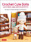 Crochet Cute Dolls With Mix-and-Match Outfits: 66 Easy-to-Follow Amigurumi Patterns