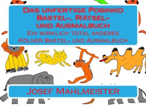 Das unfertige Posinko Bastel-, Rätsel- und Ausmalbuch: Ein wirklich total anderes Kölner Bastelbuch (Die Abenteuer von Posinko, dem Flamingo aus dem Kölner Zoo, Band 6)