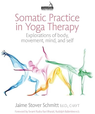 Somatic Practice in Yoga Therapy: Explorations of Body, Movement, Mind and Self