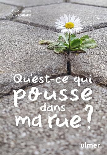 Qu'est-ce qui pousse dans ma rue ?: lichens, herbes folles, mousses : la nature est partout, même en ville !