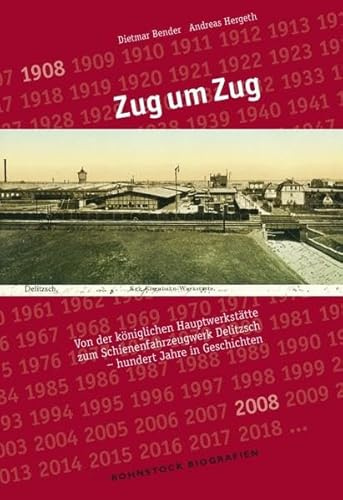 Zug um Zug: Von der königlichen Hauptwerkstätte zum Schienenfahrzeugwerk Delitzsch - hundert Jahre in Geschichten