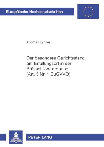 Der besondere Gerichtsstand am Erfüllungsort in der Brüssel I-Verordnung (Art. 5 Nr. 1 EuGVVO): Dissertationsschrift (Europäische Hochschulschriften Recht, Band 4336)