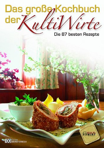 Das große Kochbuch der Kultiwirte: Die 87 besten Rezepte: Die 87 besten Rezepte. Herausgegeben von Kultiwirte