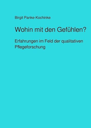 Wohin mit den Gefühlen?: Erfahrungen im Feld der qualitativen Pflegeforschung