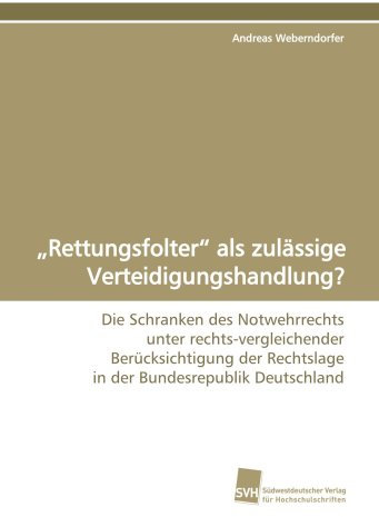 ?Rettungsfolter? als zulässige Verteidigungshandlung?: Die Schranken des Notwehrrechts unter rechts-vergleichender Berücksichtigung der Rechtslage in der Bundesrepublik Deutschland