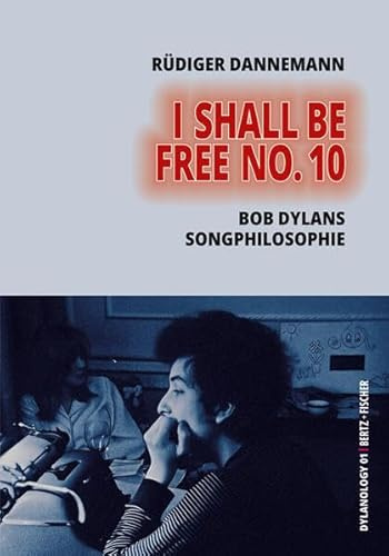 I Shall Be Free No. 10: Bob Dylans Songphilosophie (»Ein unglaublich gebildetes Werk.« / taz) (Dylanology: Texte und Materialien zum Gesamtkunstwerk Bob Dylan)