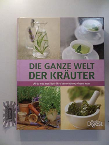 Die ganze Welt der Kräuter. Alles was man über ihre Verwendung wissen muss